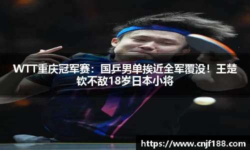 WTT重庆冠军赛：国乒男单挨近全军覆没！王楚钦不敌18岁日本小将